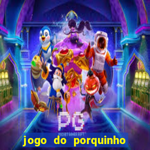 jogo do porquinho para ganhar dinheiro